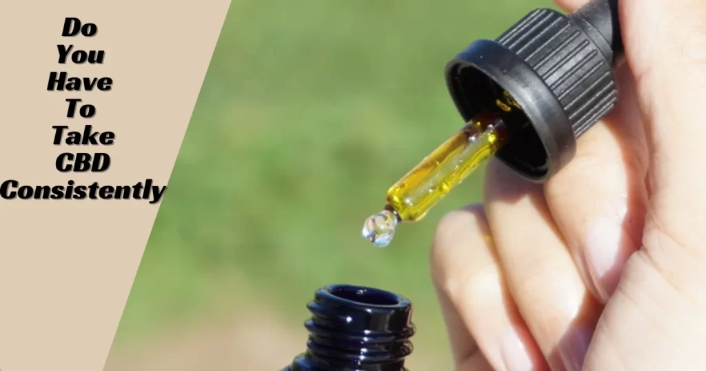 Do You Have To Take CBD Consistently