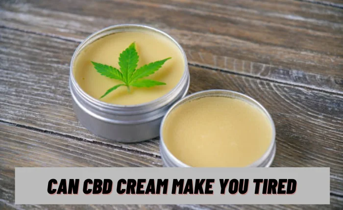 Can Cbd Cream Make You Tired?